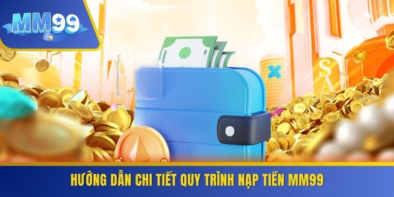 Hướng dẫn chi tiết quy trình nạp tiền MM99