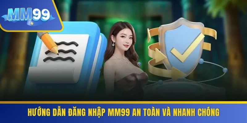Hướng dẫn đăng nhập MM99 an toàn và nhanh chóng