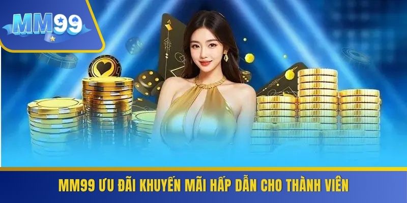 MM99 ưu đãi khuyến mãi hấp dẫn cho thành viên