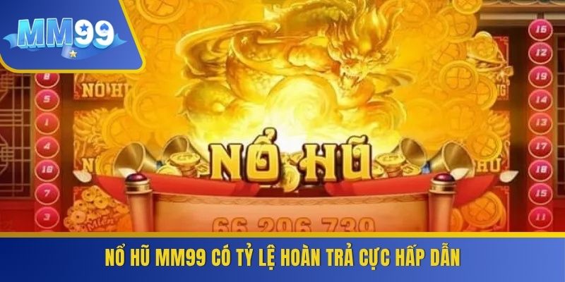 Nổ hũ MM99 có tỷ lệ hoàn trả cực hấp dẫn