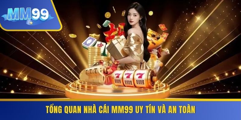 Tổng quan nhà cái MM99 uy tín và an toàn